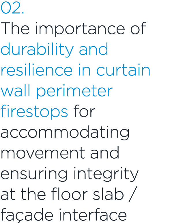 02. The importance of durability and resilience in curtain wall perimeter firestops for accommodating movement and en...