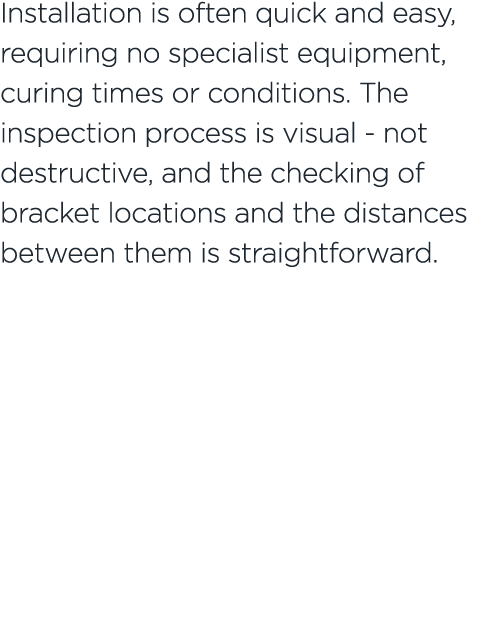 Installation is often quick and easy, requiring no specialist equipment, curing times or conditions. The inspection p...