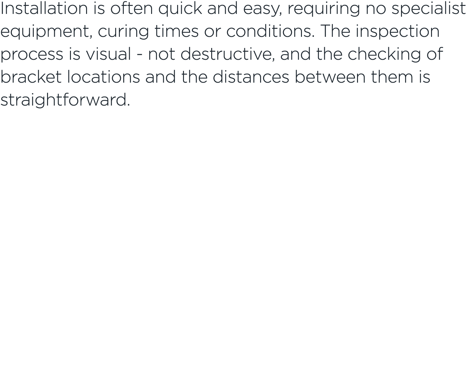 Installation is often quick and easy, requiring no specialist equipment, curing times or conditions. The inspection p...