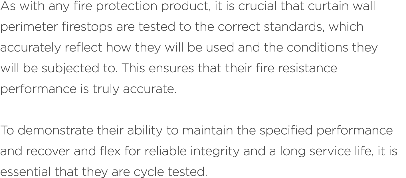 As with any fire protection product, it is crucial that curtain wall perimeter firestops are tested to the correct st...